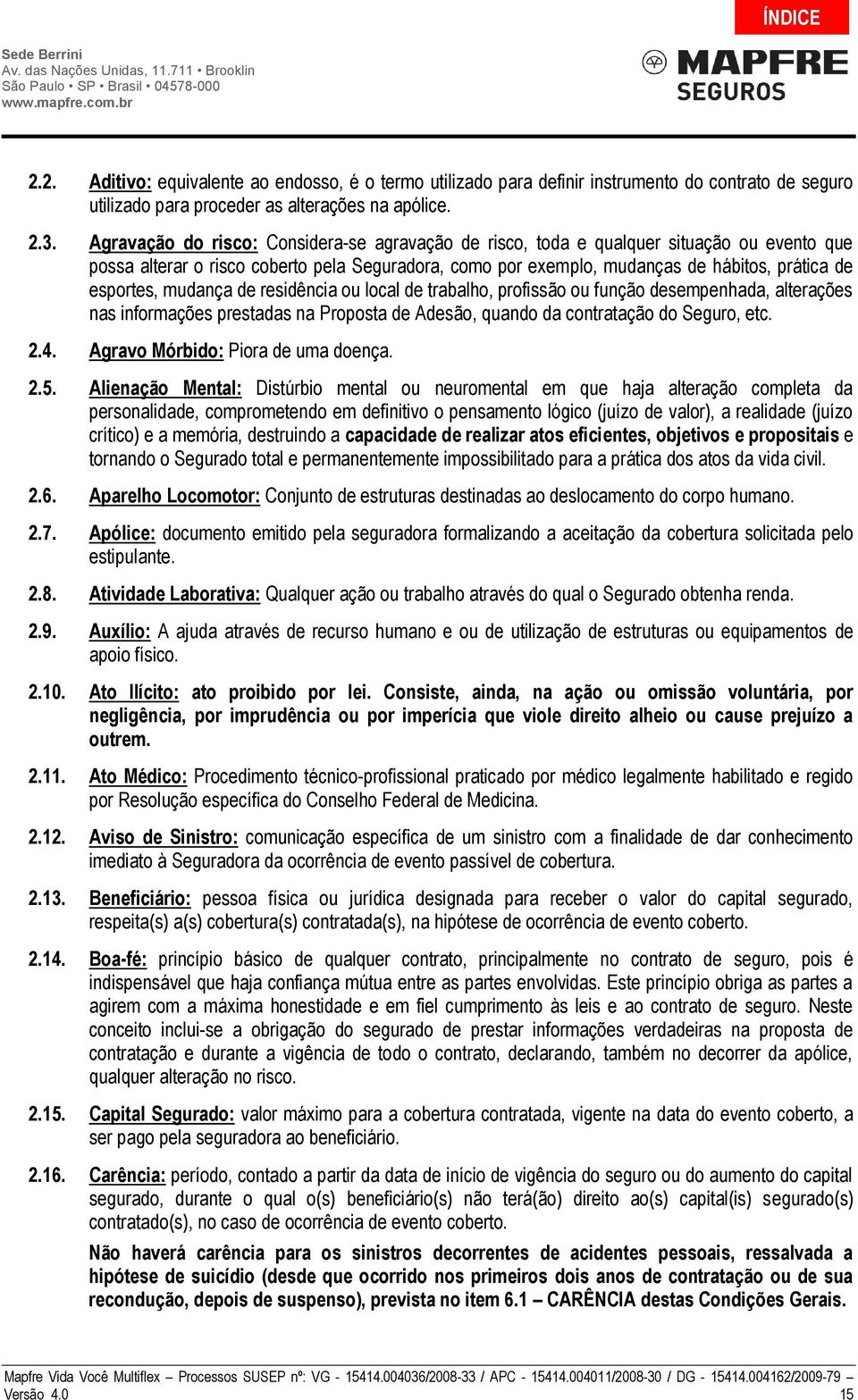 mudança de residência ou local de trabalho, profissão ou função desempenhada, alterações nas informações prestadas na Proposta de Adesão, quando da contratação do Seguro, etc. 2.4.