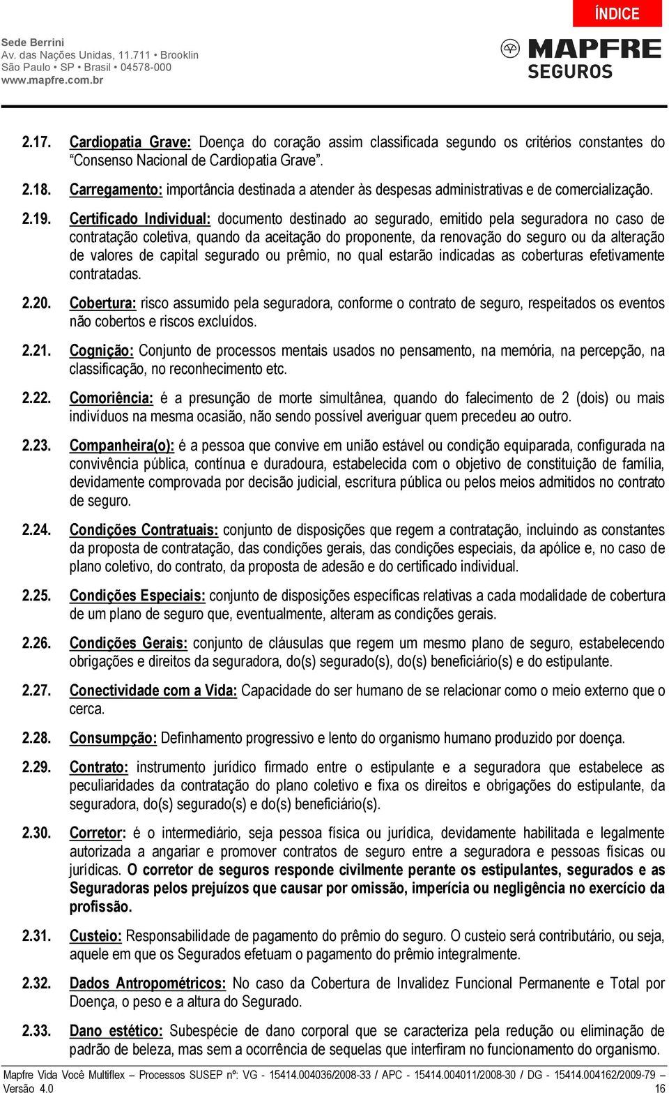 Certificado Individual: documento destinado ao segurado, emitido pela seguradora no caso de contratação coletiva, quando da aceitação do proponente, da renovação do seguro ou da alteração de valores