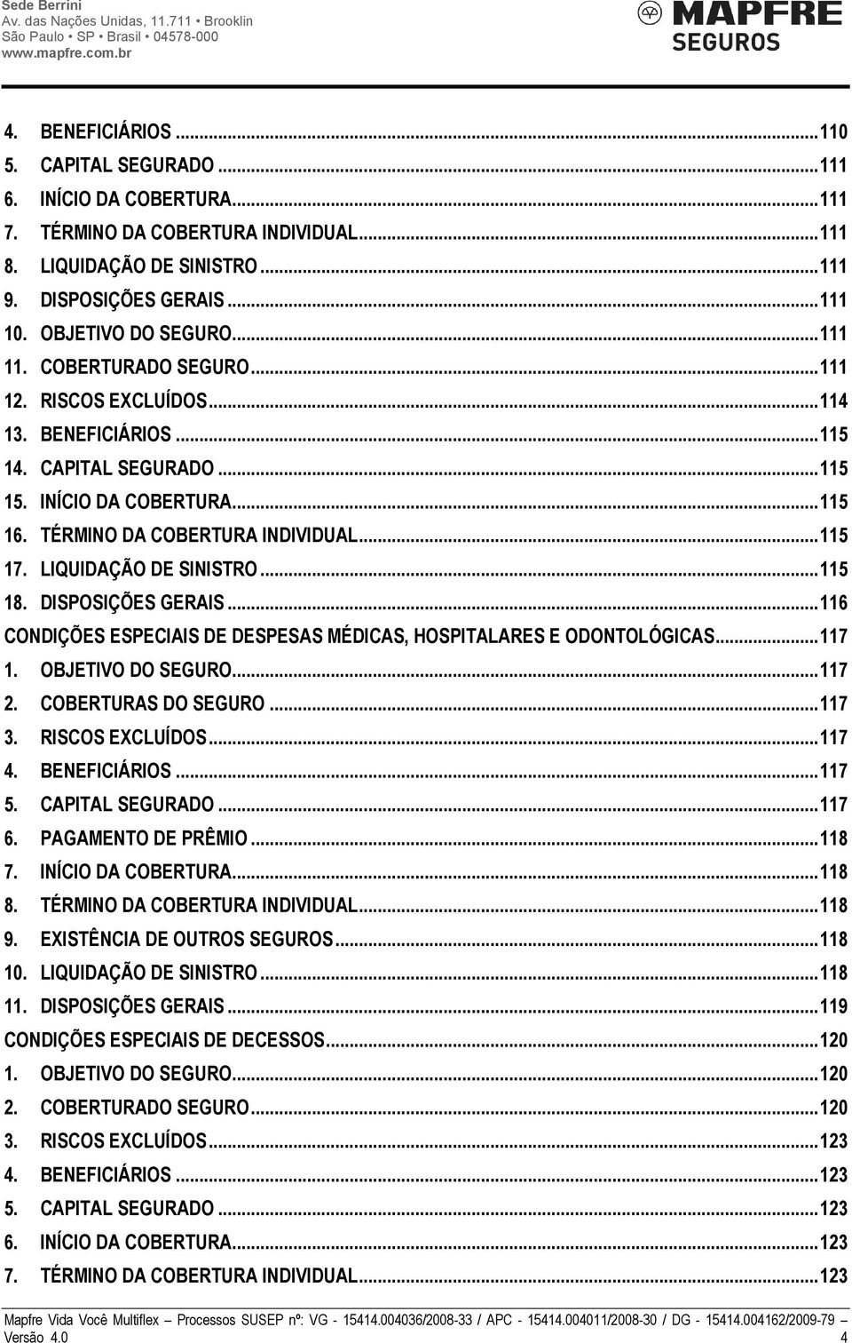 TÉRMINO DA COBERTURA INDIVIDUAL... 115 17. LIQUIDAÇÃO DE SINISTRO... 115 18. DISPOSIÇÕES GERAIS... 116 CONDIÇÕES ESPECIAIS DE DESPESAS MÉDICAS, HOSPITALARES E ODONTOLÓGICAS... 117 1.