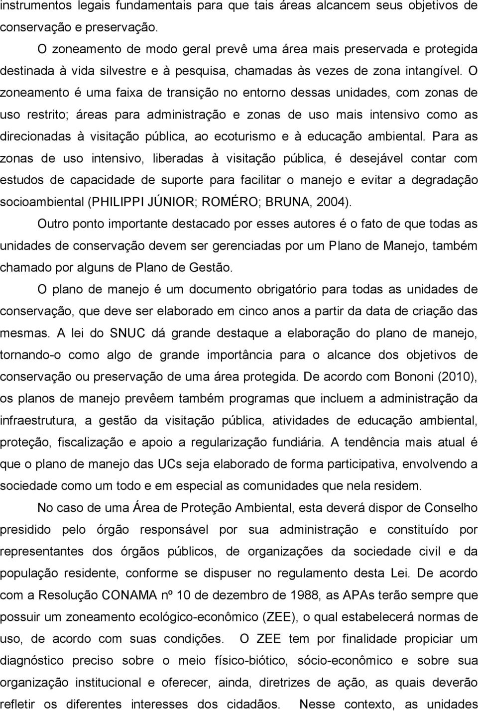 O zoneamento é uma faixa de transição no entorno dessas unidades, com zonas de uso restrito; áreas para administração e zonas de uso mais intensivo como as direcionadas à visitação pública, ao