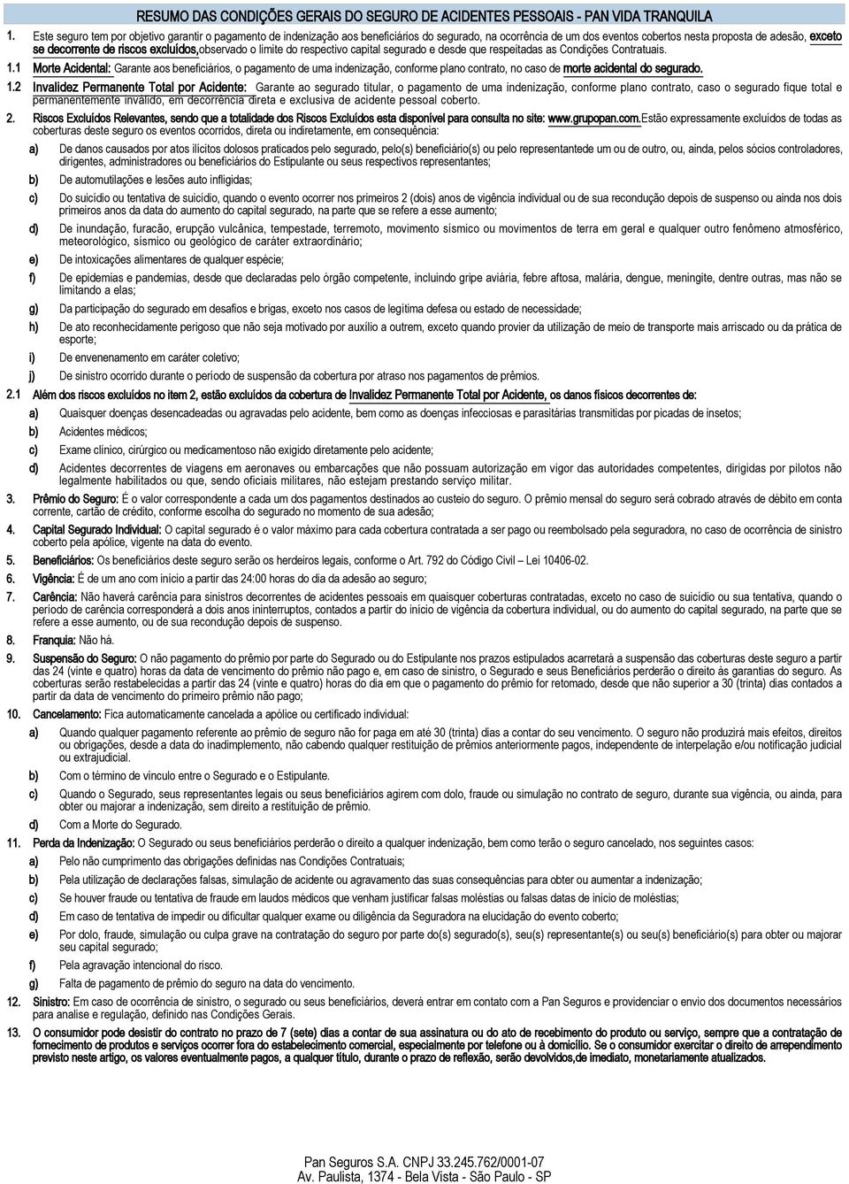 excluídos,observado o limite do respectivo capital segurado e desde que respeitadas as Condições Contratuais. 1.