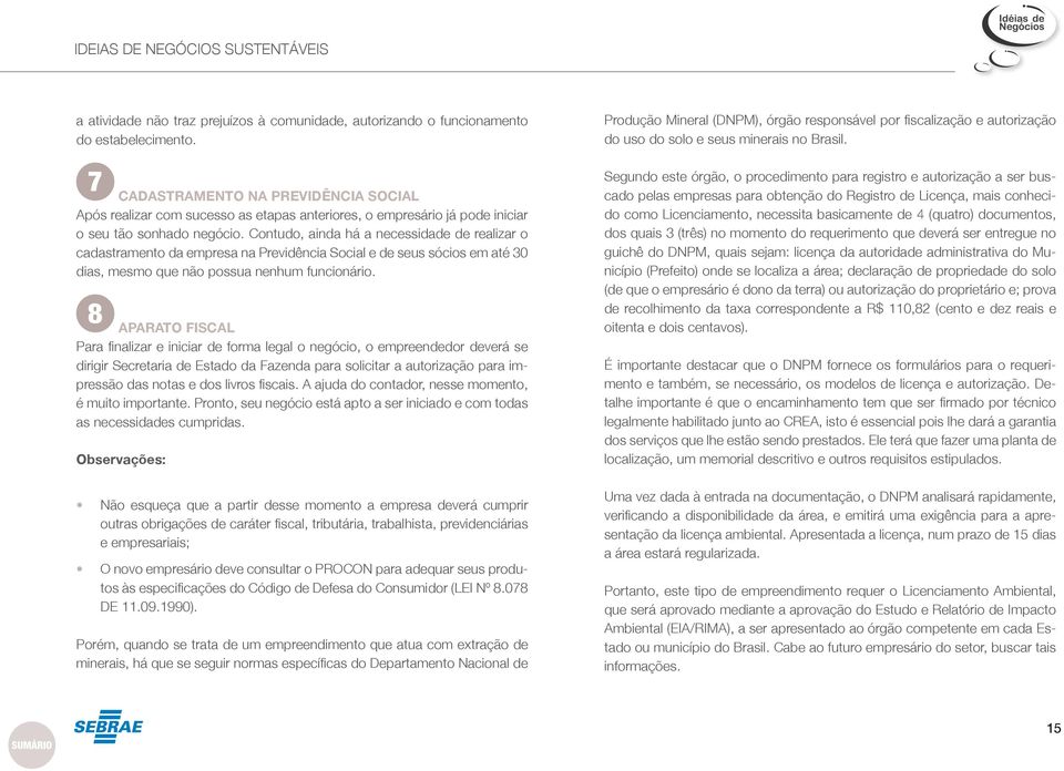 Contudo, ainda há a necessidade de realizar o cadastramento da empresa na Previdência Social e de seus sócios em até 30 dias, mesmo que não possua nenhum funcionário.