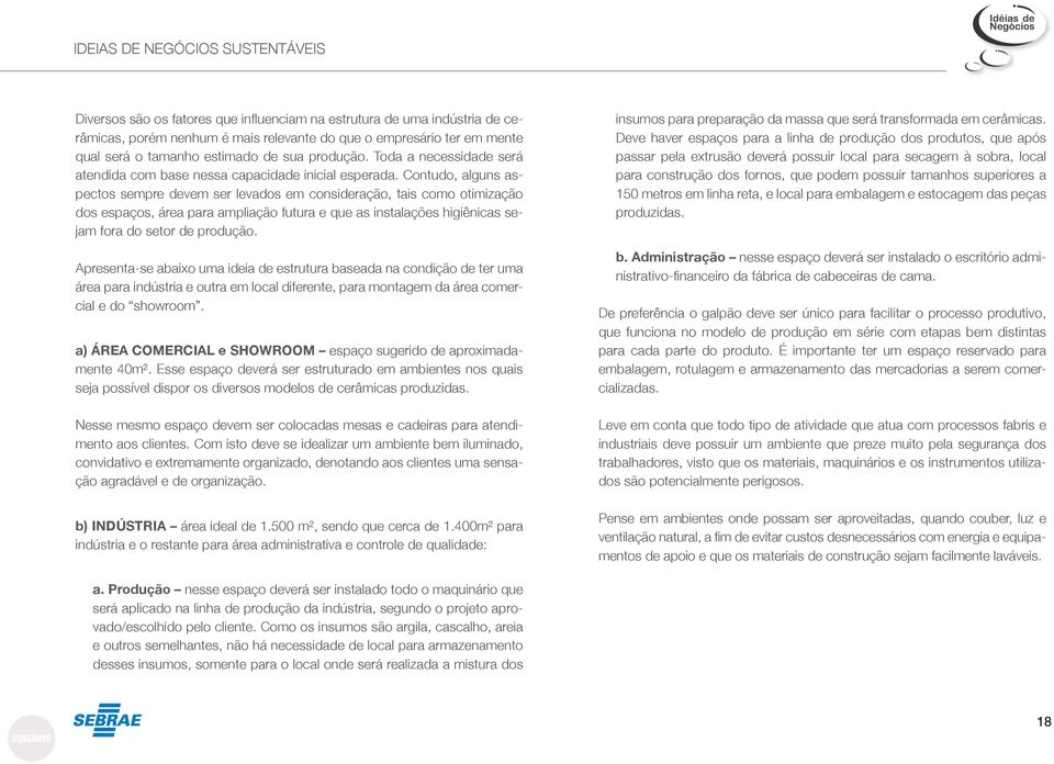 Contudo, alguns aspectos sempre devem ser levados em consideração, tais como otimização dos espaços, área para ampliação futura e que as instalações higiênicas sejam fora do setor de produção.