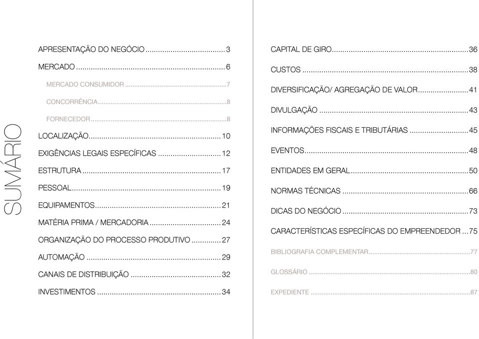 ..34 Capital de giro...36 Custos...38 Diversificação/ Agregação de valor...41 Divulgação...43 Informações Fiscais e Tributárias...45 EVENTOS...48 ENTIDADES EM GERAL.