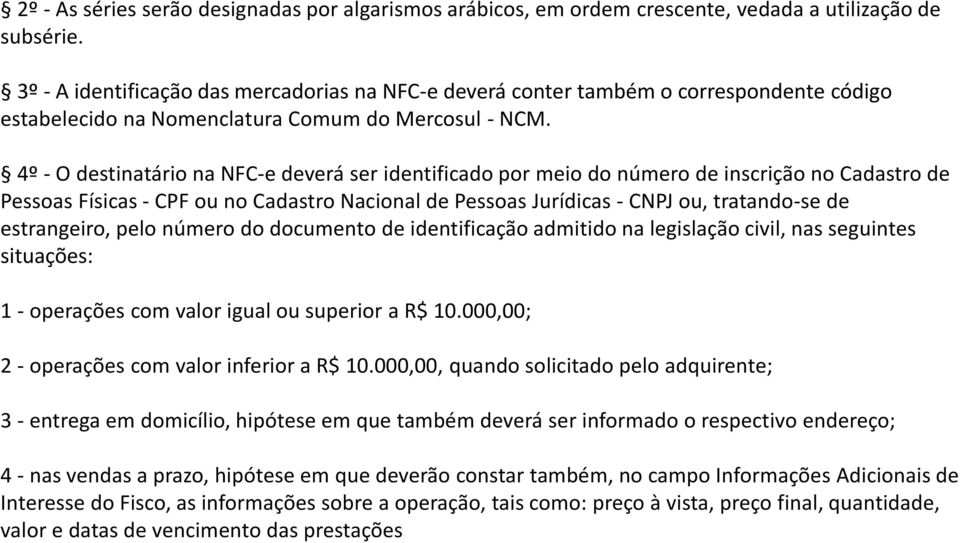 4º - O destinatário na NFC-e deverá ser identificado por meio do número de inscrição no Cadastro de Pessoas Físicas - CPF ou no Cadastro Nacional de Pessoas Jurídicas - CNPJ ou, tratando-se de