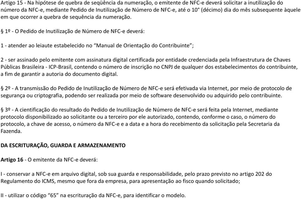 1º - O Pedido de Inutilização de Número de NFC-e deverá: 1 - atender ao leiaute estabelecido no Manual de Orientação do Contribuinte ; 2 - ser assinado pelo emitente com assinatura digital