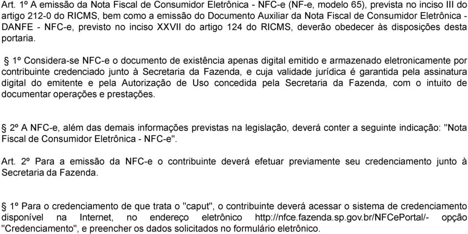 1º Considera-se NFC-e o documento de existência apenas digital emitido e armazenado eletronicamente por contribuinte credenciado junto à Secretaria da Fazenda, e cuja validade jurídica é garantida