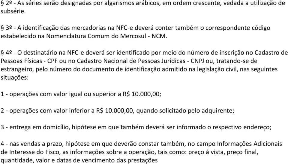 4º - O destinatário na NFC-e deverá ser identificado por meio do número de inscrição no Cadastro de Pessoas Físicas - CPF ou no Cadastro Nacional de Pessoas Jurídicas - CNPJ ou, tratando-se de