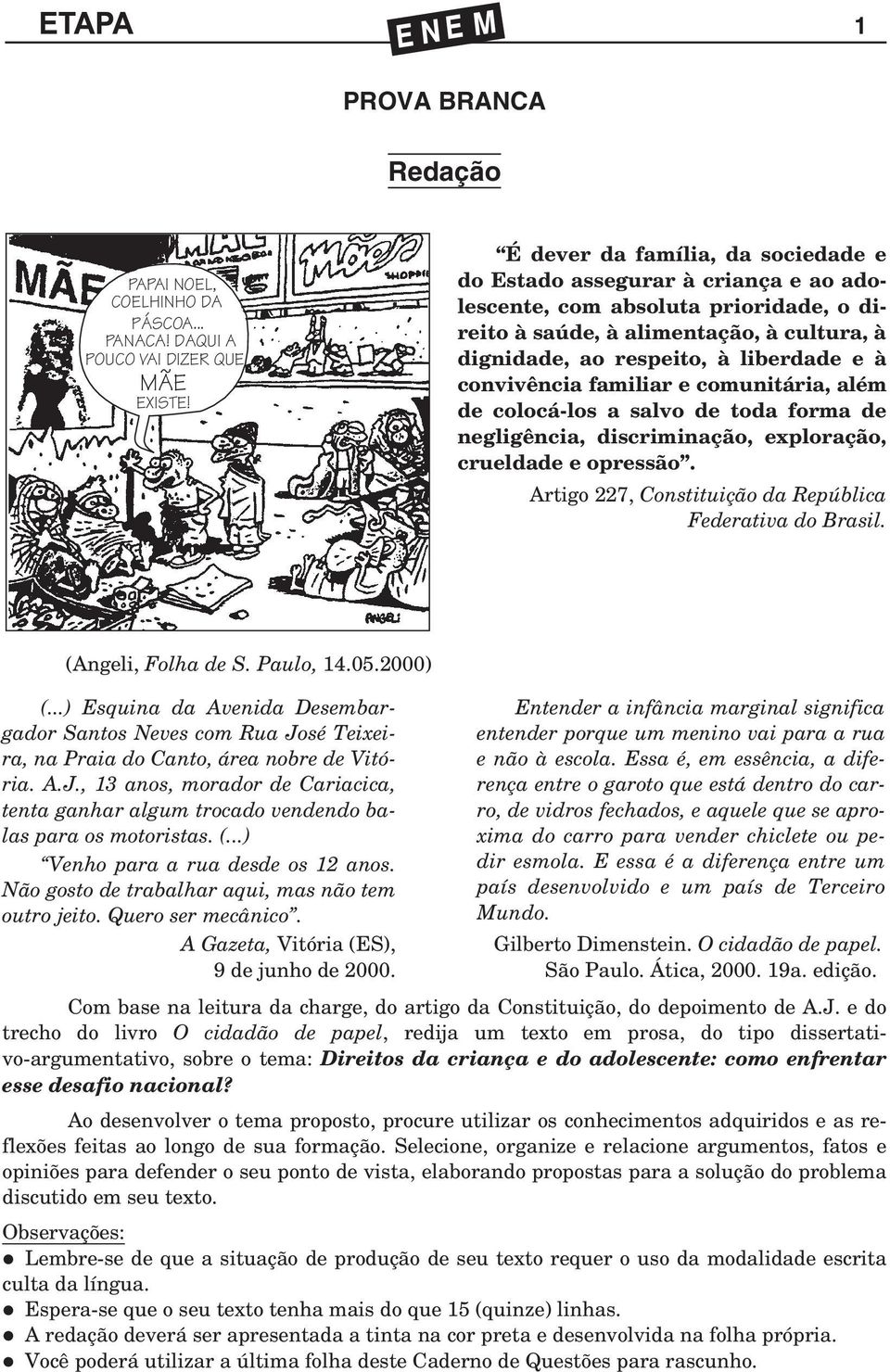 convivência familiar e comunitária, além de colocá-los a salvo de toda forma de negligência, discriminação, exploração, crueldade e opressão.