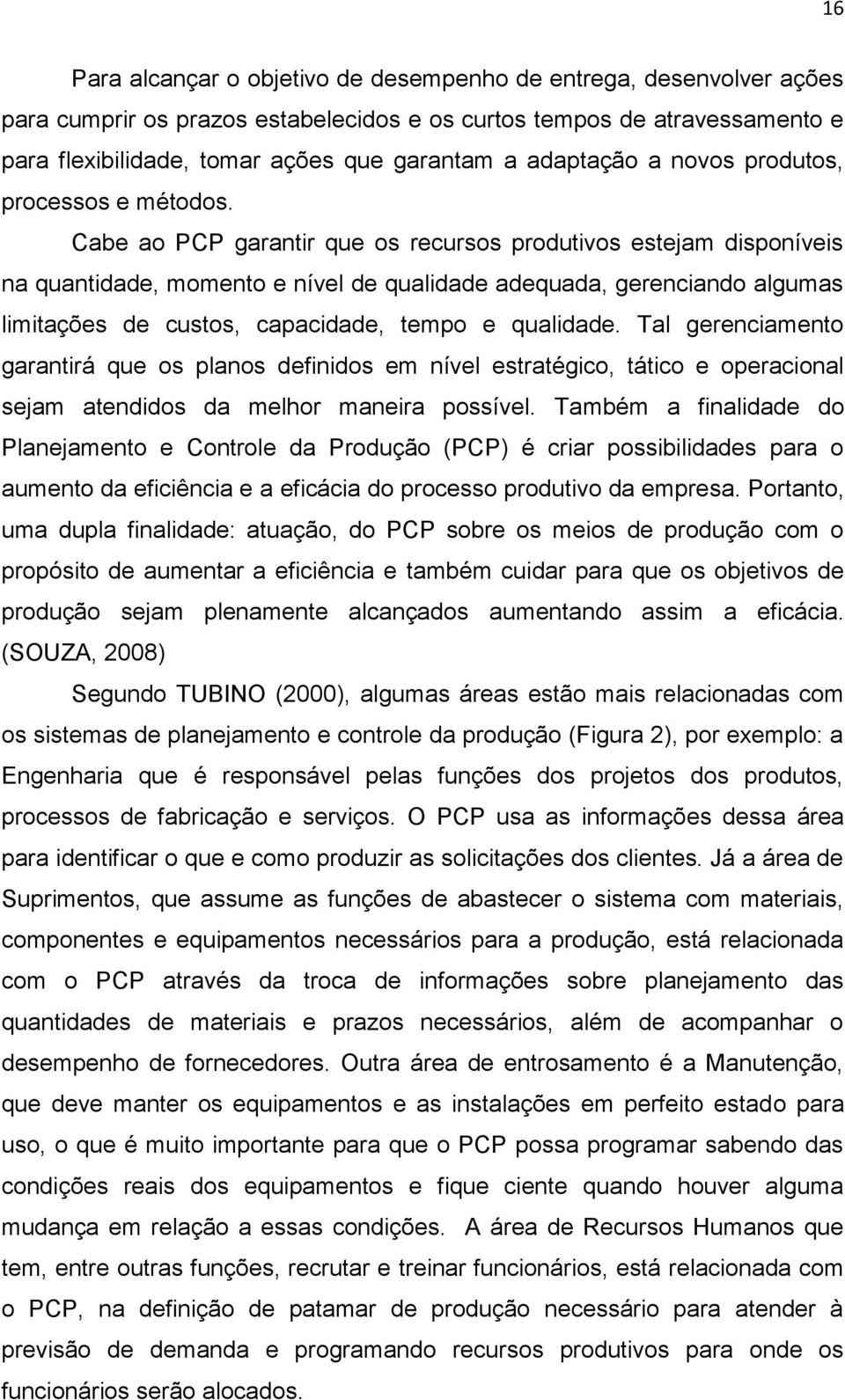 Cabe ao PCP garantir que os recursos produtivos estejam disponíveis na quantidade, momento e nível de qualidade adequada, gerenciando algumas limitações de custos, capacidade, tempo e qualidade.