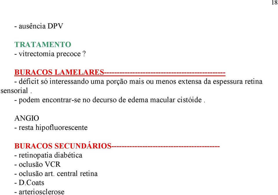 menos extensa da espessura retina sensorial. - podem encontrar-se no decurso de edema macular cistóide.