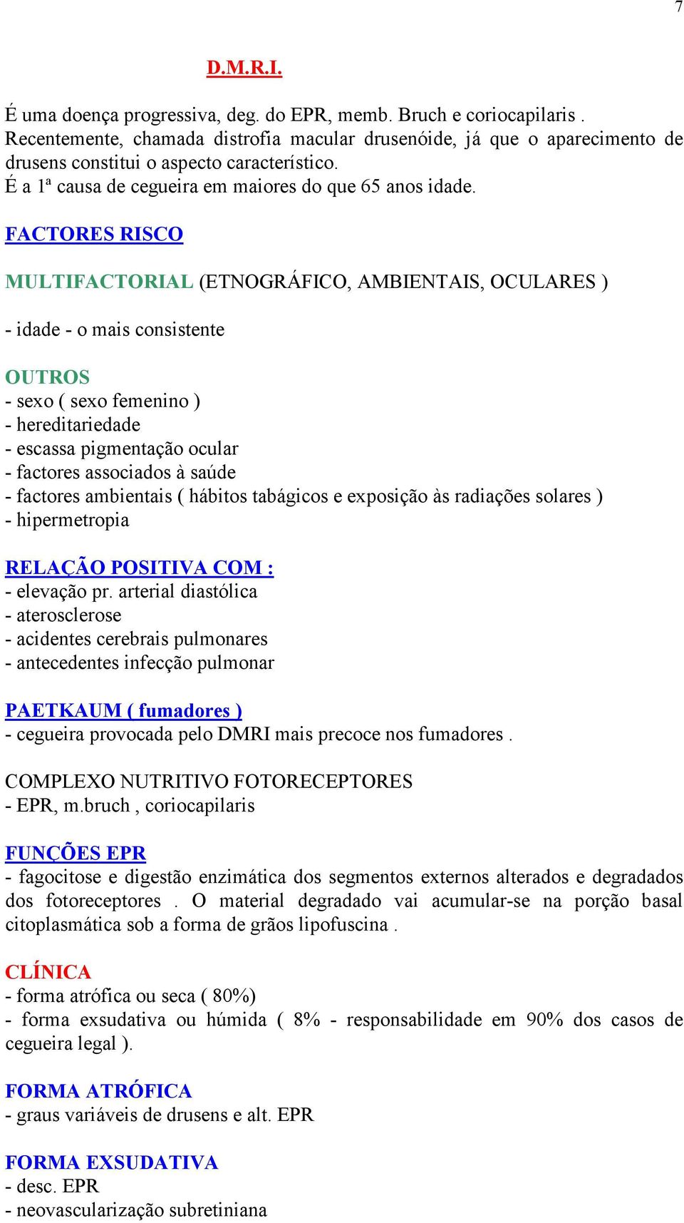 FACTORES RISCO MULTIFACTORIAL (ETNOGRÁFICO, AMBIENTAIS, OCULARES ) - idade - o mais consistente OUTROS - sexo ( sexo femenino ) - hereditariedade - escassa pigmentação ocular - factores associados à