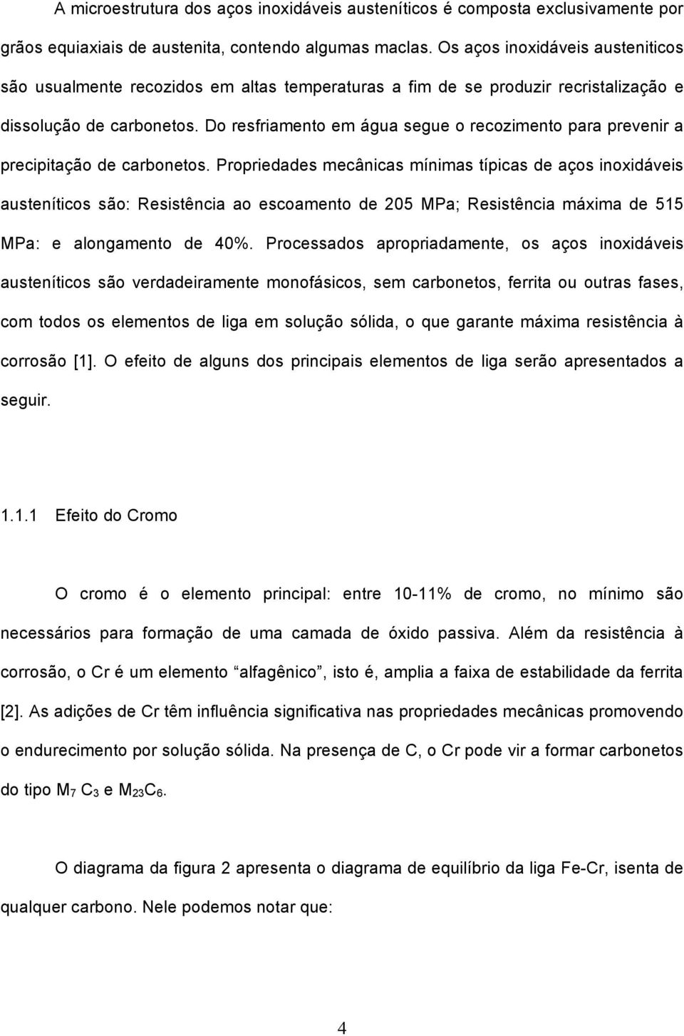 Do resfriamento em água segue o recozimento para prevenir a precipitação de carbonetos.