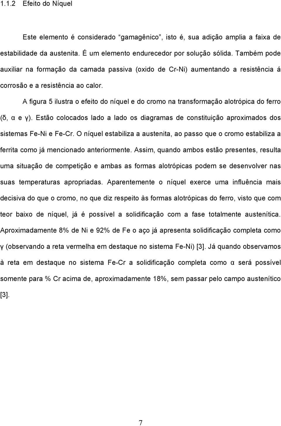 A figura 5 ilustra o efeito do níquel e do cromo na transformação alotrópica do ferro (δ, α e γ). Estão colocados lado a lado os diagramas de constituição aproximados dos sistemas Fe-Ni e Fe-Cr.