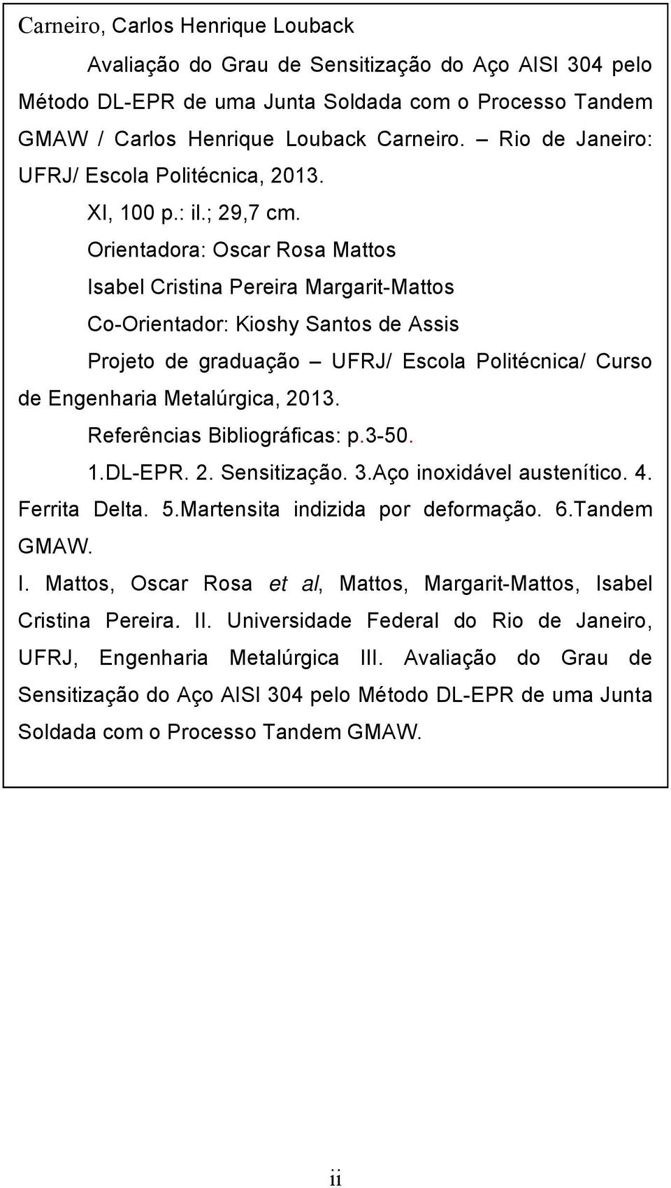 Orientadora: Oscar Rosa Mattos Isabel Cristina Pereira Margarit-Mattos Co-Orientador: Kioshy Santos de Assis Projeto de graduação UFRJ/ Escola Politécnica/ Curso de Engenharia Metalúrgica, 2013.