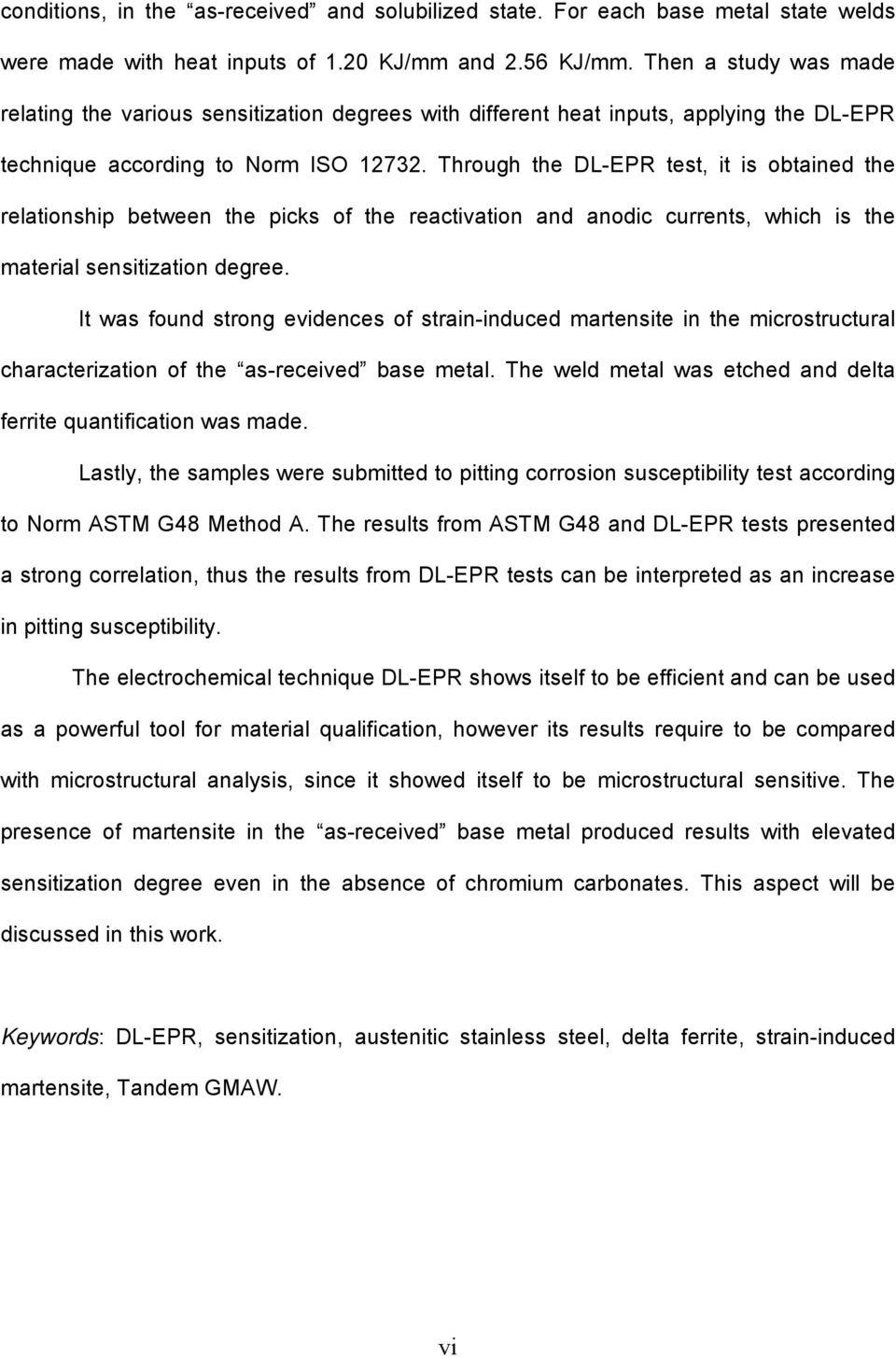 Through the DL-EPR test, it is obtained the relationship between the picks of the reactivation and anodic currents, which is the material sensitization degree.