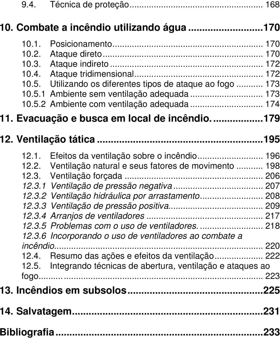 Ventilação tática...195 12.1. Efeitos da ventilação sobre o incêndio... 196 12.2. Ventilação natural e seus fatores de movimento... 198 12.3. Ventilação forçada... 206 12.3.1 Ventilação de pressão negativa.