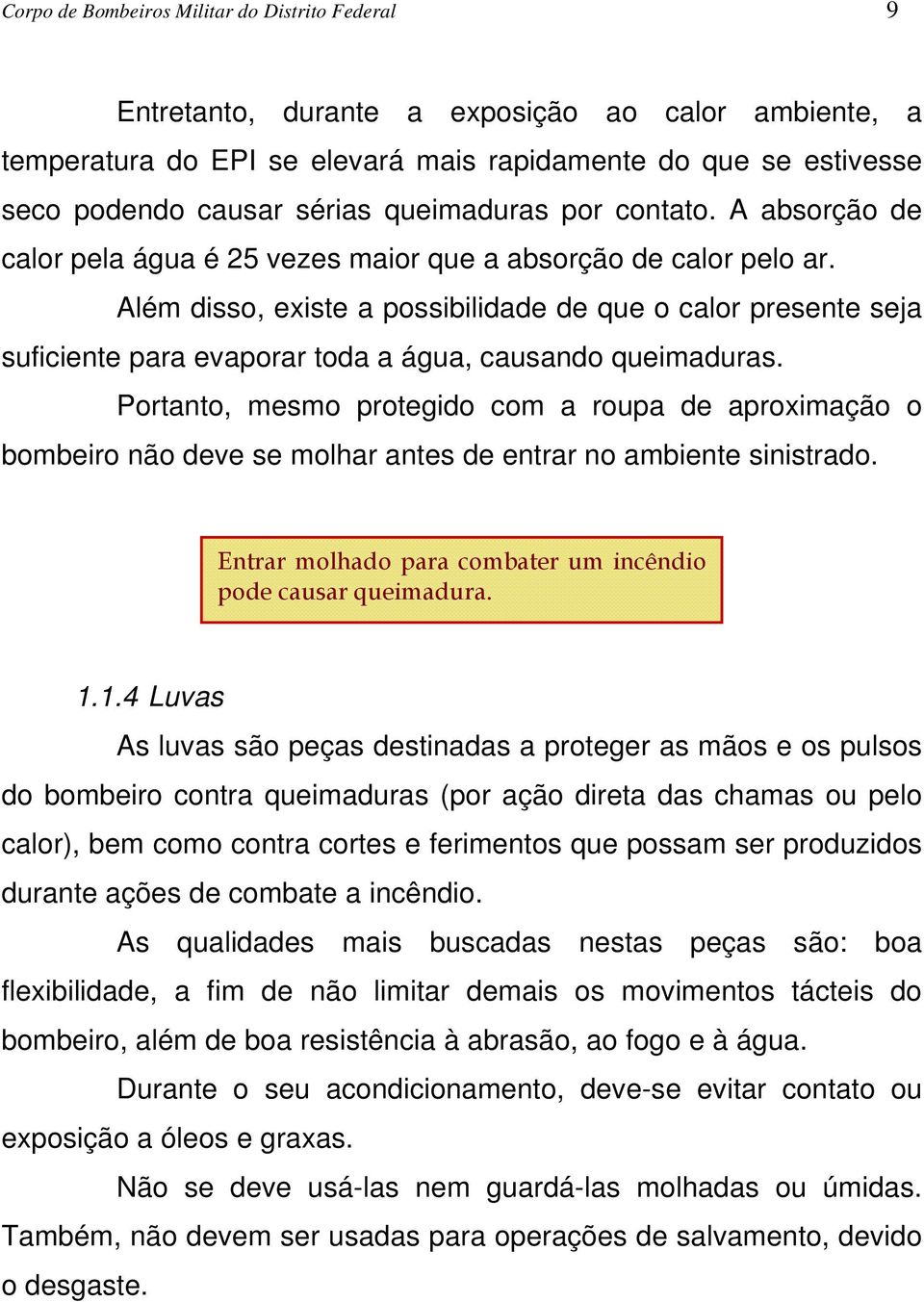 Além disso, existe a possibilidade de que o calor presente seja suficiente para evaporar toda a água, causando queimaduras.