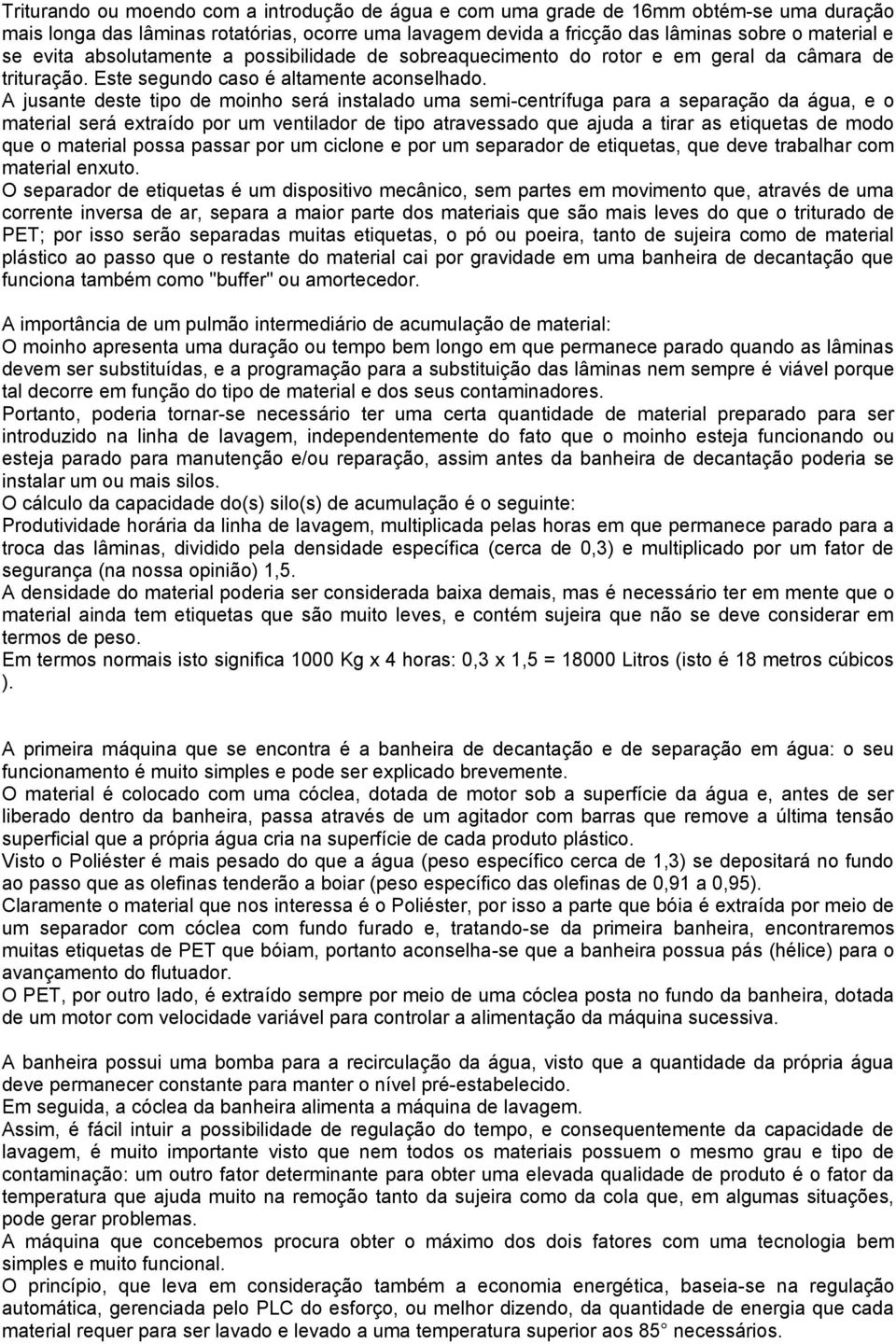 A jusante deste tipo de moinho será instalado uma semi-centrífuga para a separação da água, e o material será extraído por um ventilador de tipo atravessado que ajuda a tirar as etiquetas de modo que