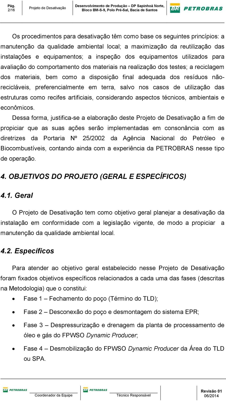 disposição final adequada dos resíduos nãorecicláveis, preferencialmente em terra, salvo nos casos de utilização das estruturas como recifes artificiais, considerando aspectos técnicos, ambientais e