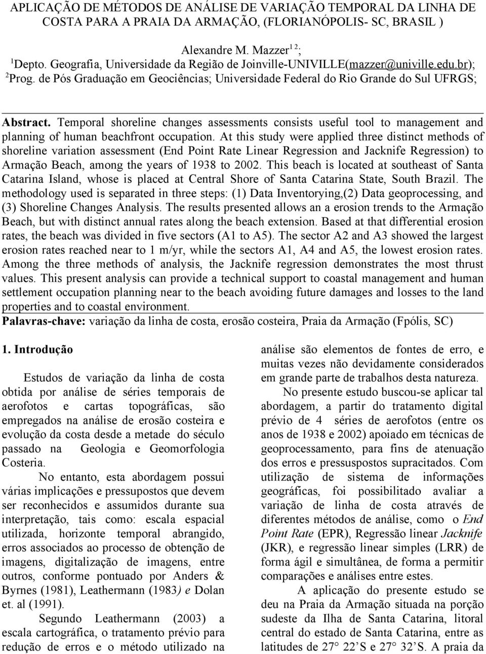 Temporal shoreline changes assessments consists useful tool to management and planning of human beachfront occupation.