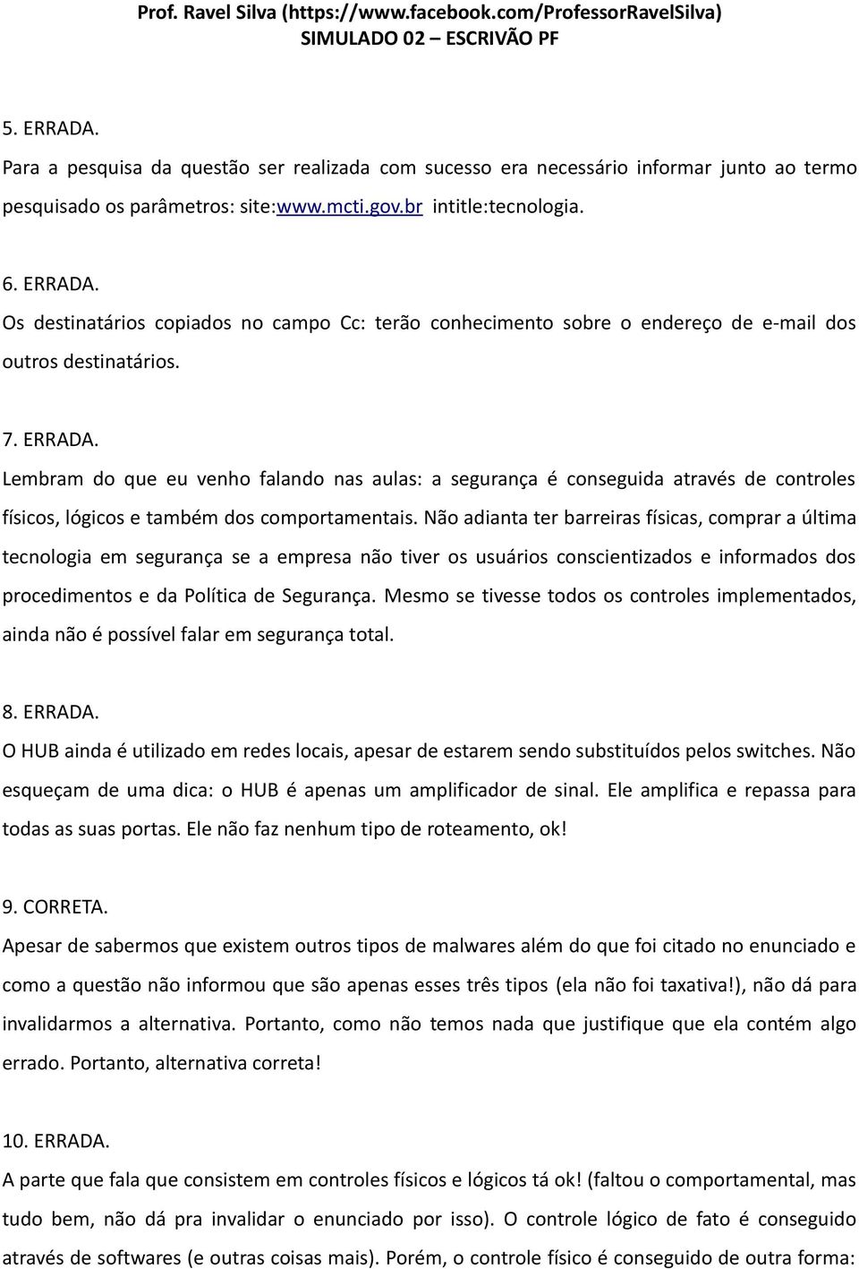 Não adianta ter barreiras físicas, comprar a última tecnologia em segurança se a empresa não tiver os usuários conscientizados e informados dos procedimentos e da Política de Segurança.