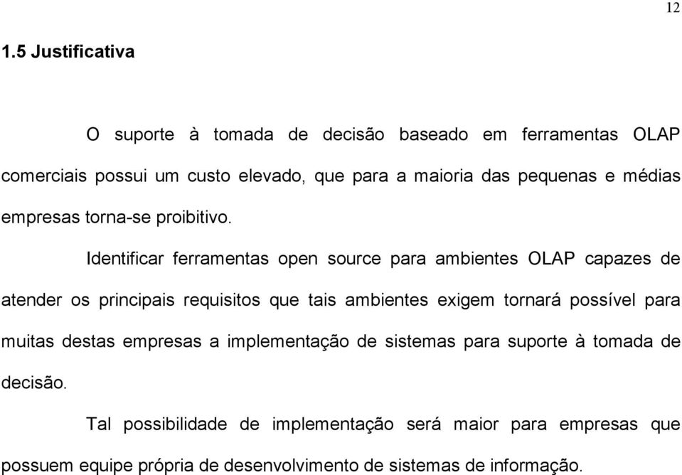 Identificar ferramentas open source para ambientes OLAP capazes de atender os principais requisitos que tais ambientes exigem tornará