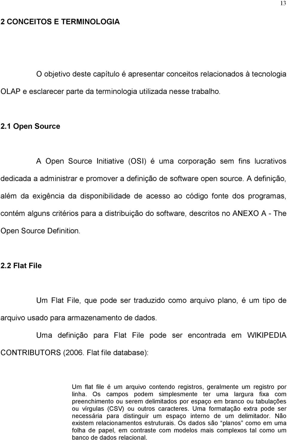 2.2 Flat File Um Flat File, que pode ser traduzido como arquivo plano, é um tipo de arquivo usado para armazenamento de dados.