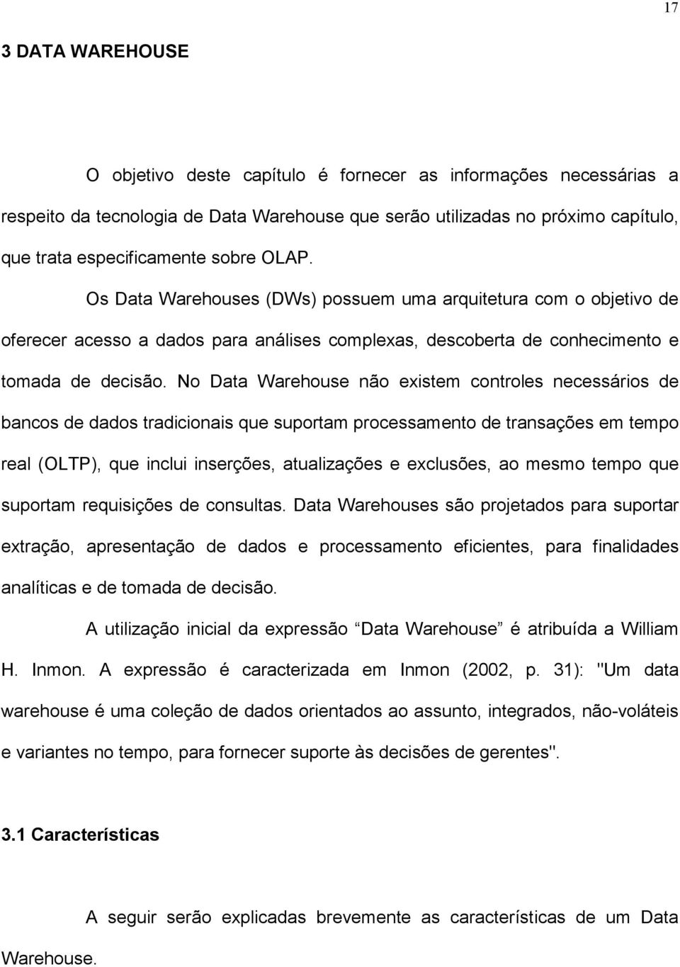 No Data Warehouse não existem controles necessários de bancos de dados tradicionais que suportam processamento de transações em tempo real (OLTP), que inclui inserções, atualizações e exclusões, ao