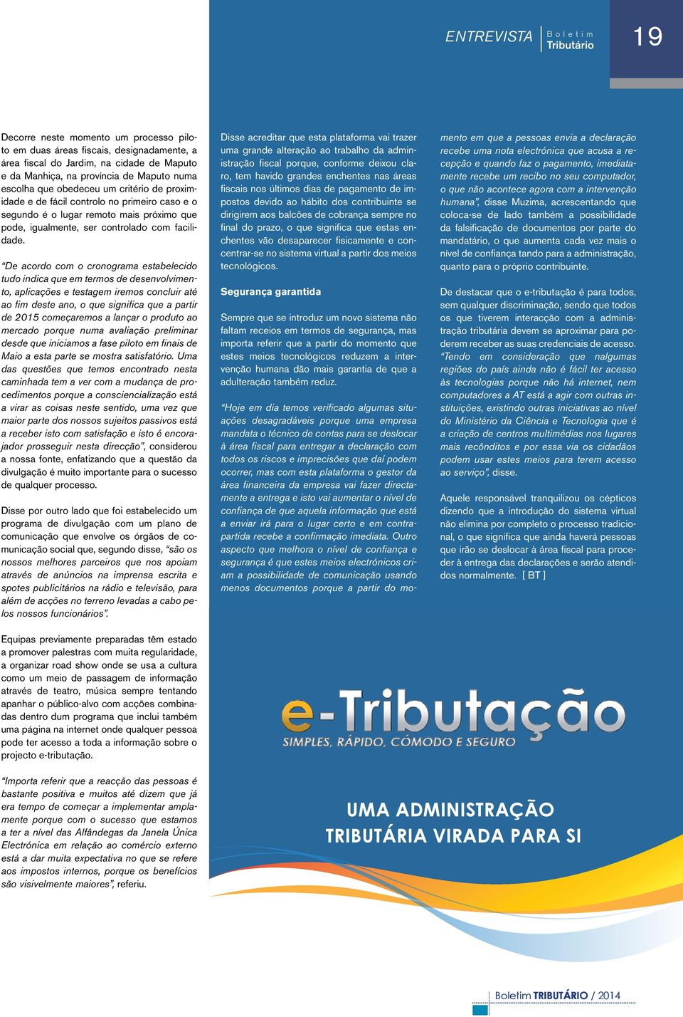 De acordo com o cronograma estabelecido tudo indica que em termos de desenvolvimento, aplicações e testagem iremos concluir até ao fim deste ano, o que significa que a partir de 2015 começaremos a