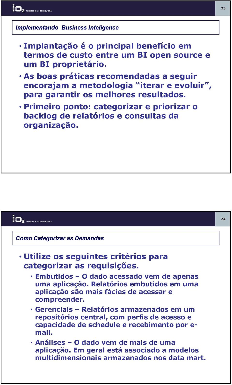 Primeiro ponto: categorizar e priorizar o backlog de relatórios e consultas da organização. 24 Como Categorizar as Demandas Utilize os seguintes critérios para categorizar as requisições.