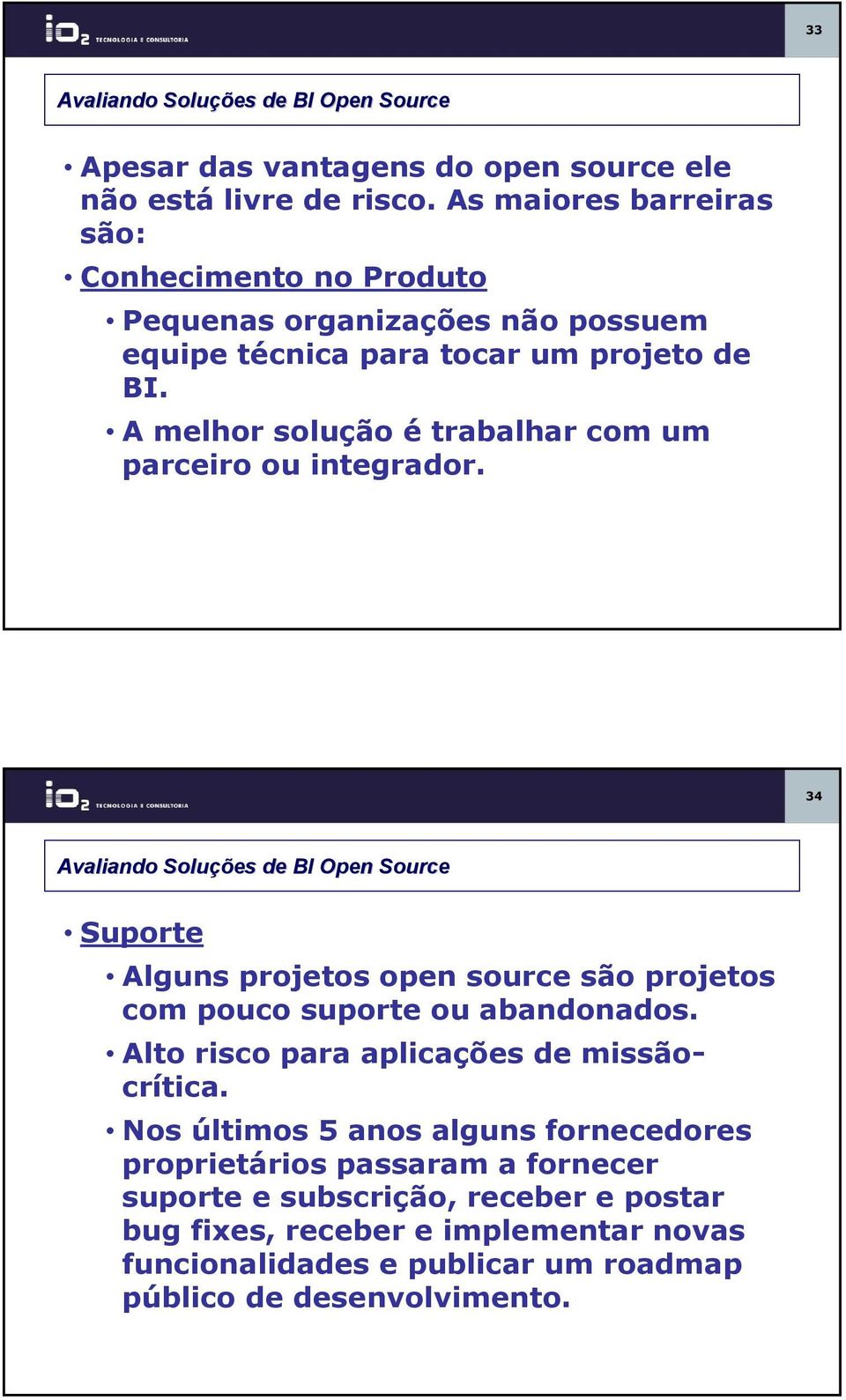 A melhor solução é trabalhar com um parceiro ou integrador.