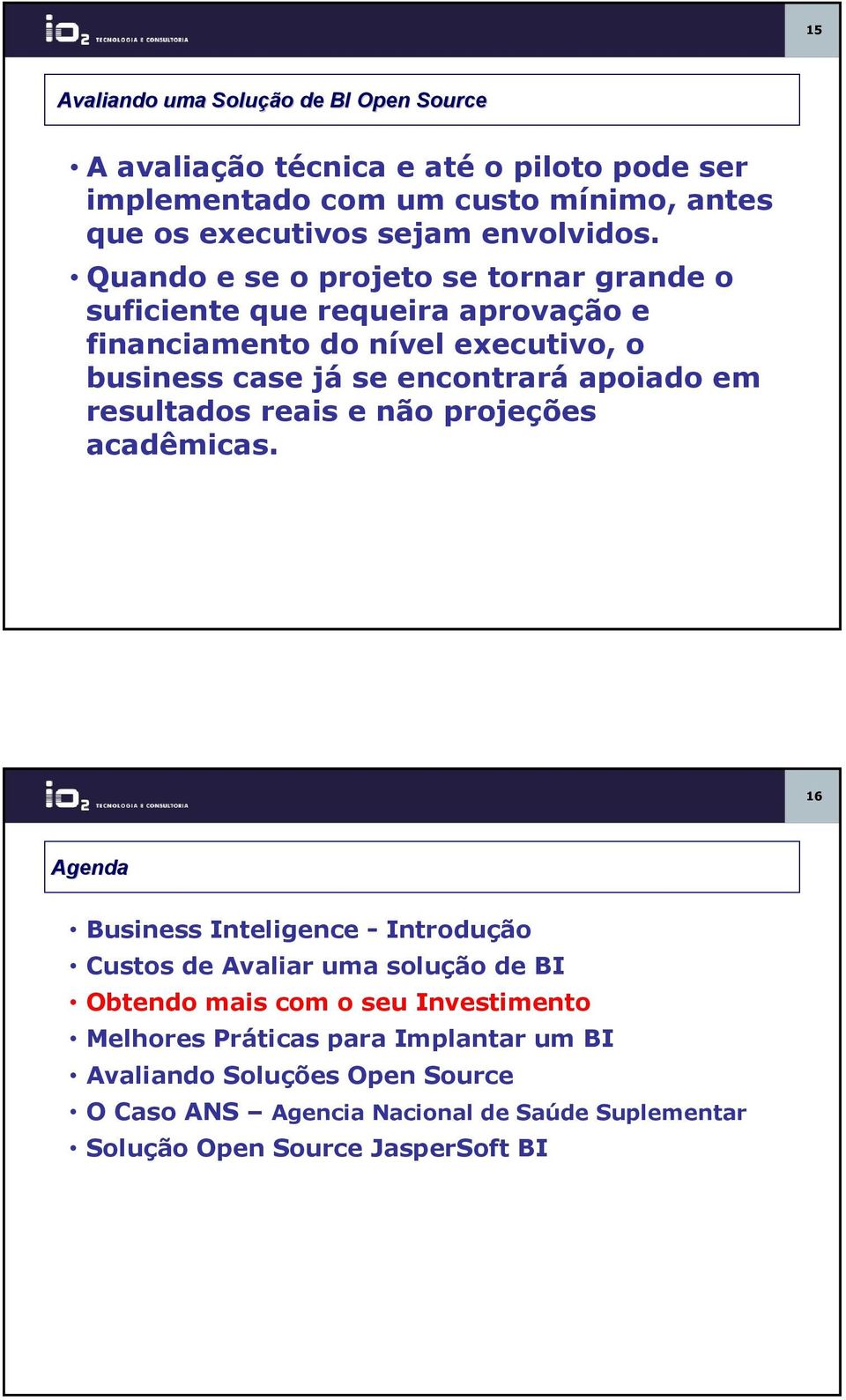 Quando e se o projeto se tornar grande o suficiente que requeira aprovação e financiamento do nível executivo, o business case já se encontrará apoiado em