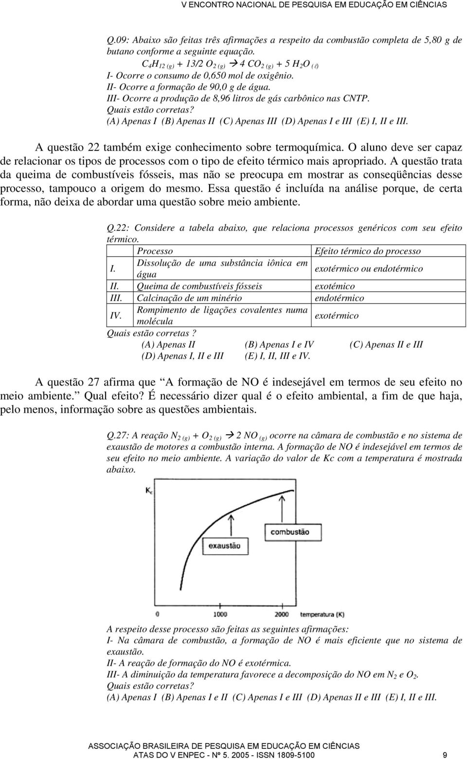 III- Ocorre a produção de 8,96 litros de gás carbônico nas CNTP. Quais estão corretas? (A) Apenas I (B) Apenas II (C) Apenas III (D) Apenas I e III (E) I, II e III.