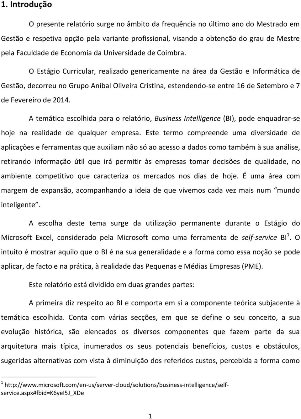 O Estágio Curricular, realizado genericamente na área da Gestão e Informática de Gestão, decorreu no Grupo Aníbal Oliveira Cristina, estendendo-se entre 16 de Setembro e 7 de Fevereiro de 2014.