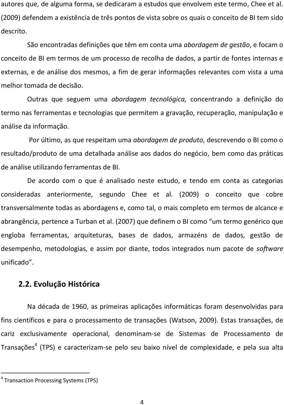 mesmos, a fim de gerar informações relevantes com vista a uma melhor tomada de decisão.