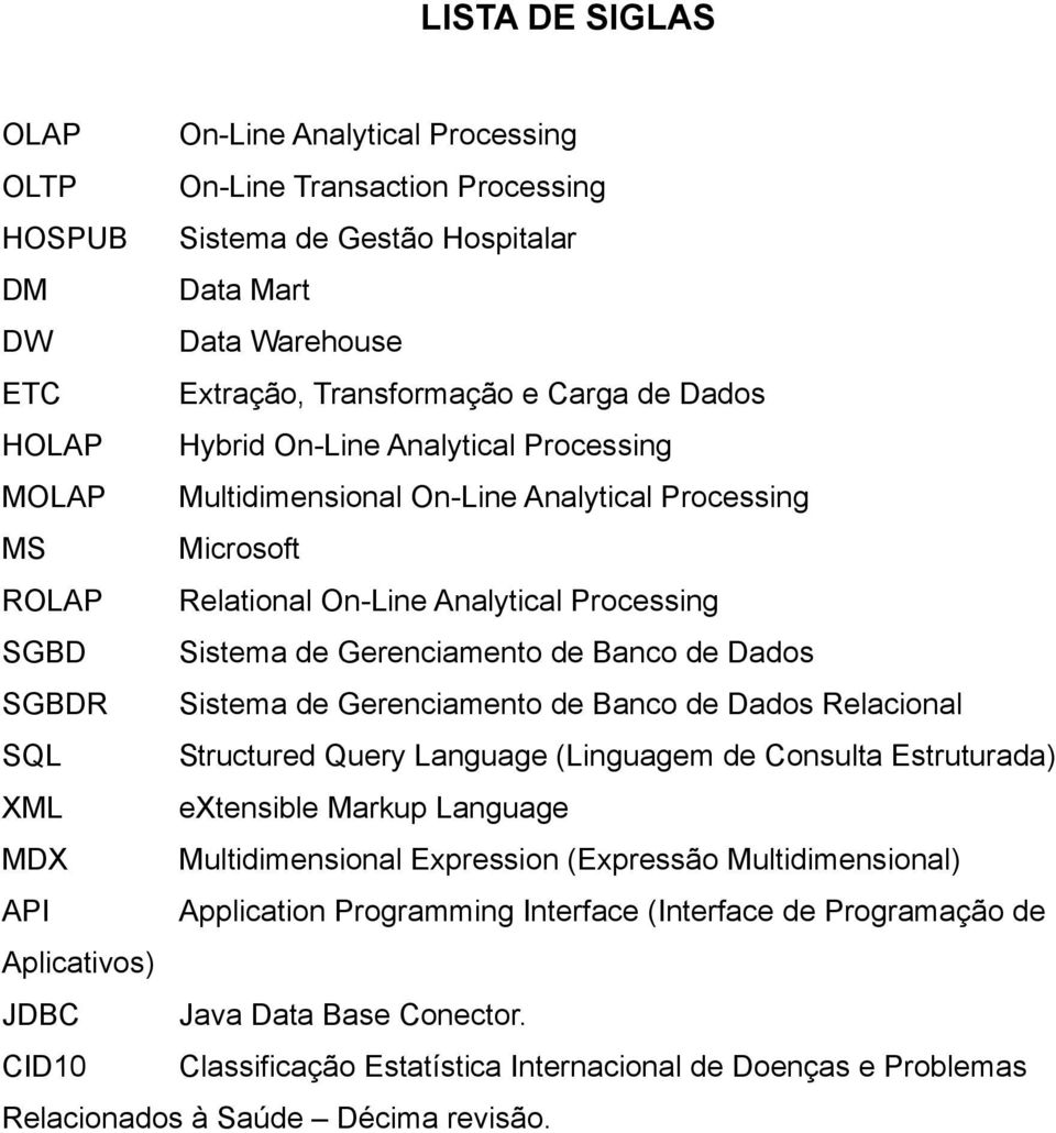 Dados SGBDR Sistema de Gerenciamento de Banco de Dados Relacional SQL Structured Query Language (Linguagem de Consulta Estruturada) XML extensible Markup Language MDX Multidimensional Expression