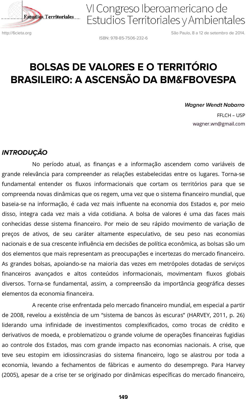 Torna-se fundamental entender os fluxos informacionais que cortam os territórios para que se compreenda novas dinâmicas que os regem, uma vez que o sistema financeiro mundial, que baseia-se na