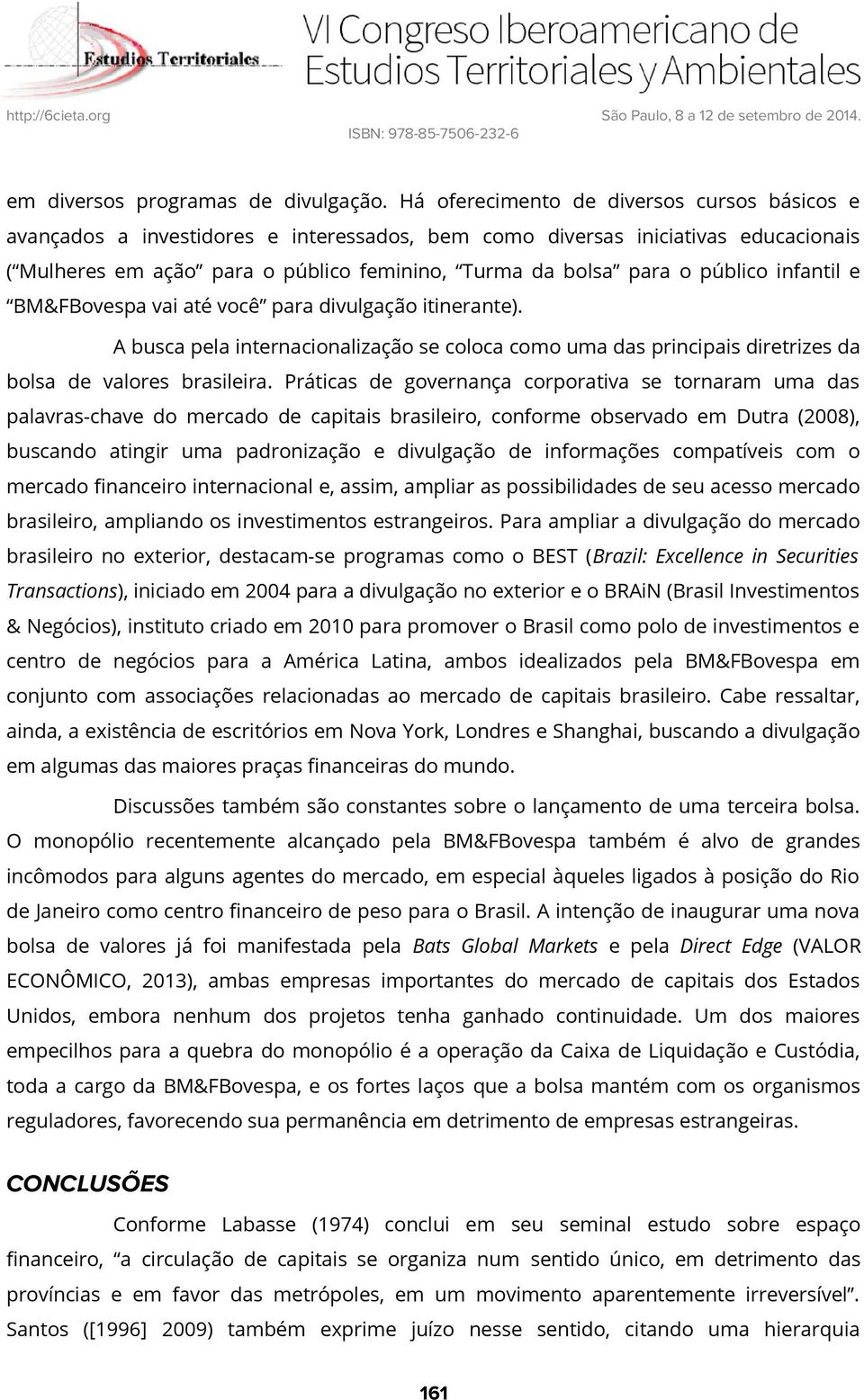 público infantil e BM&FBovespa vai até você para divulgação itinerante). A busca pela internacionalização se coloca como uma das principais diretrizes da bolsa de valores brasileira.