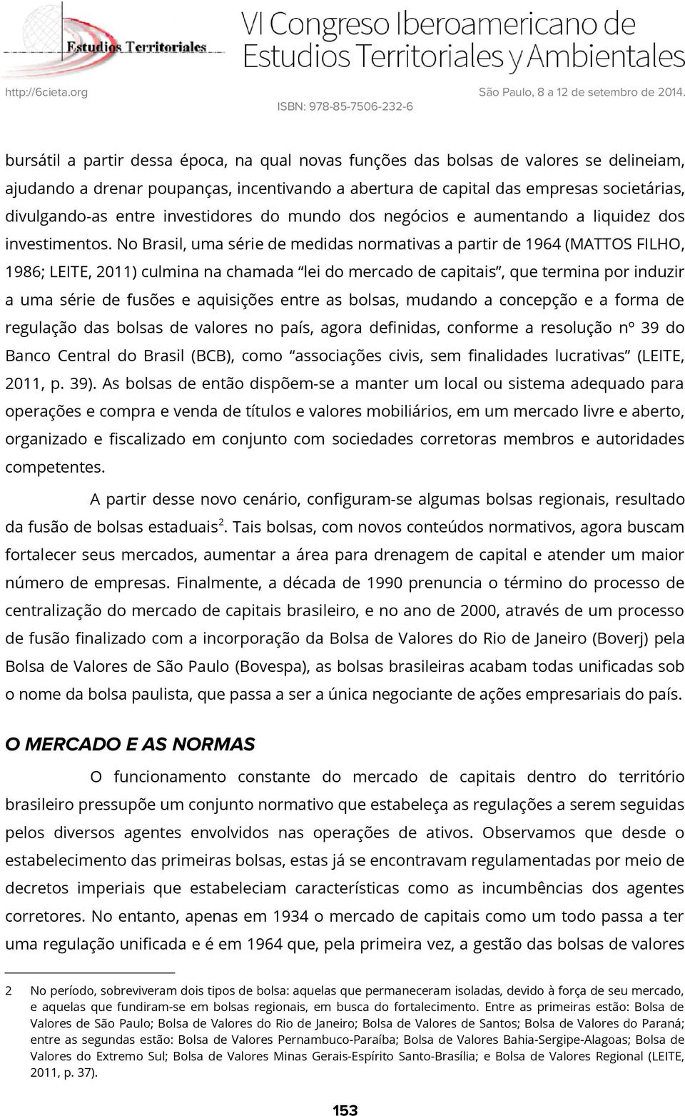 No Brasil, uma série de medidas normativas a partir de 1964 (MATTOS FILHO, 1986; LEITE, 2011) culmina na chamada lei do mercado de capitais, que termina por induzir a uma série de fusões e aquisições