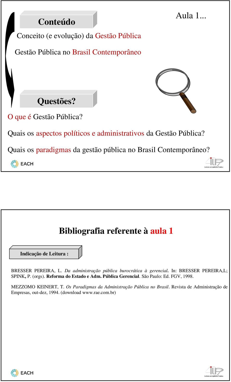 Bibliografia referente à aula 1 Indicação de Leitura : BRESSER PEREIRA, L. Da administração pública burocrática à gerencial. In: BRESSER PEREIRA,L; SPINK, P.