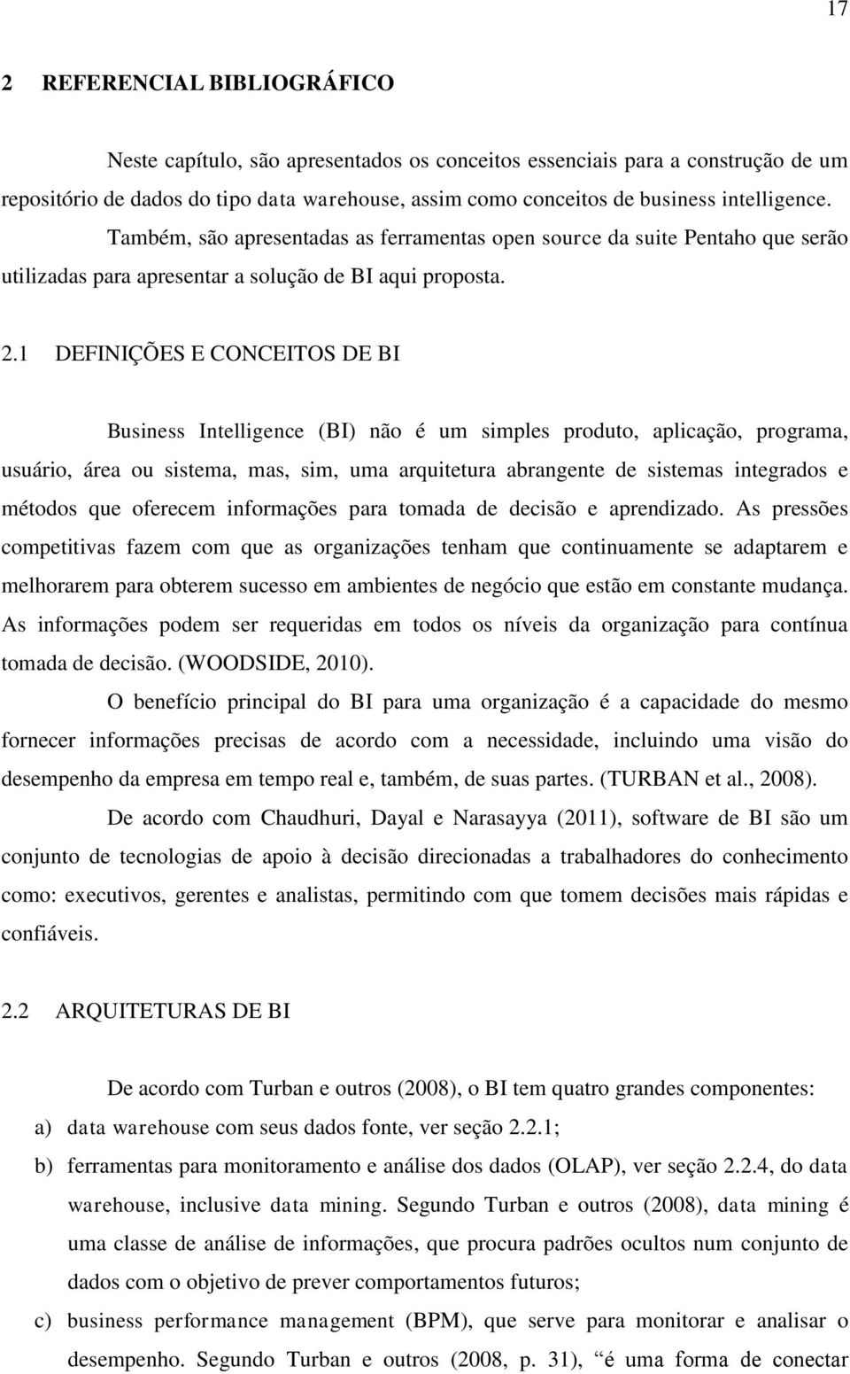 1 DEFINIÇÕES E CONCEITOS DE BI Business Intelligence (BI) não é um simples produto, aplicação, programa, usuário, área ou sistema, mas, sim, uma arquitetura abrangente de sistemas integrados e