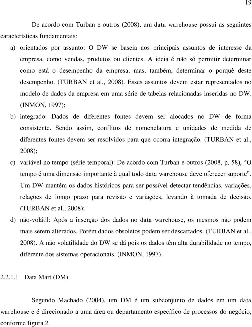 Esses assuntos devem estar representados no modelo de dados da empresa em uma série de tabelas relacionadas inseridas no DW.