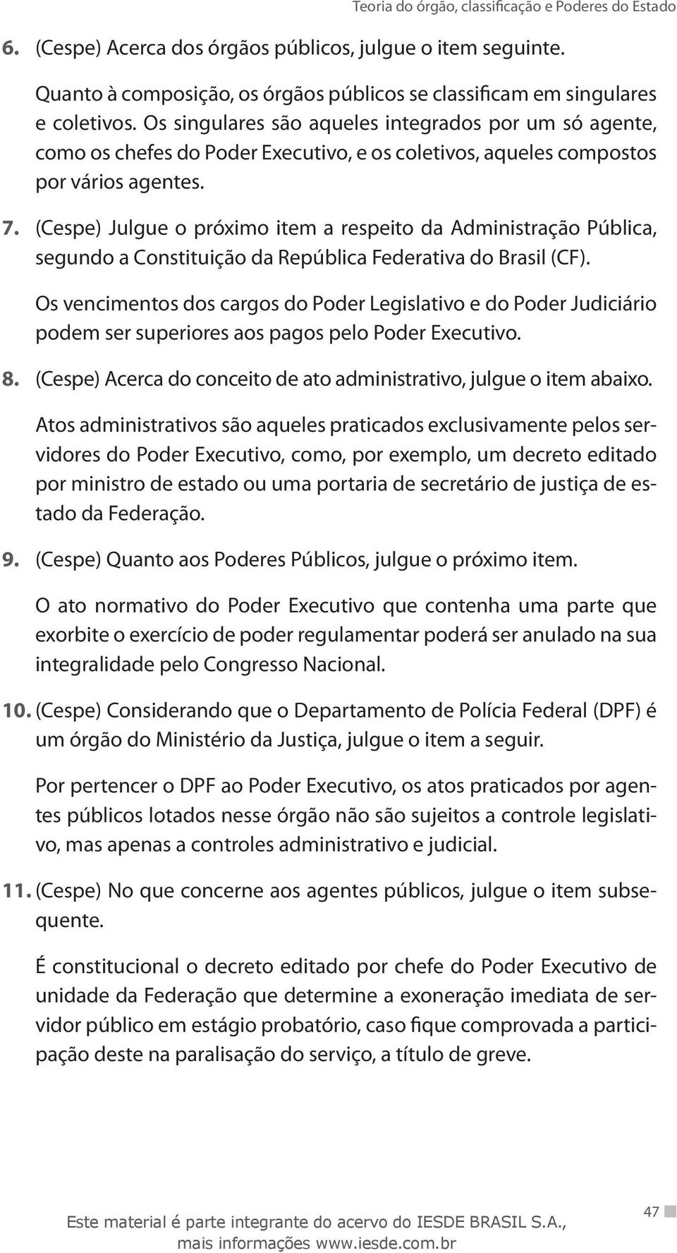 (Cespe) Julgue o próximo item a respeito da Administração Pública, segundo a Constituição da República Federativa do Brasil (CF).