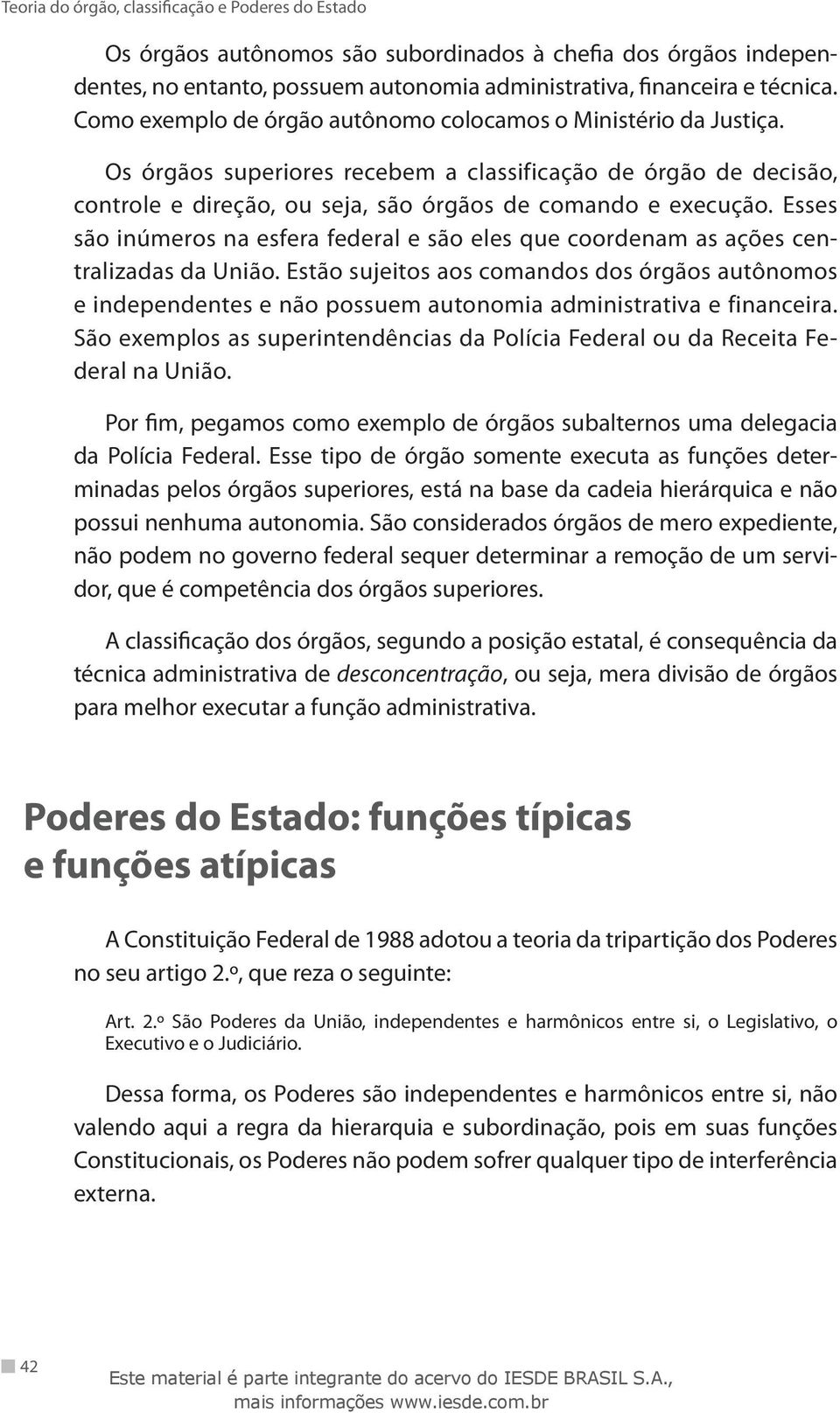 Esses são inúmeros na esfera federal e são eles que coordenam as ações centralizadas da União.