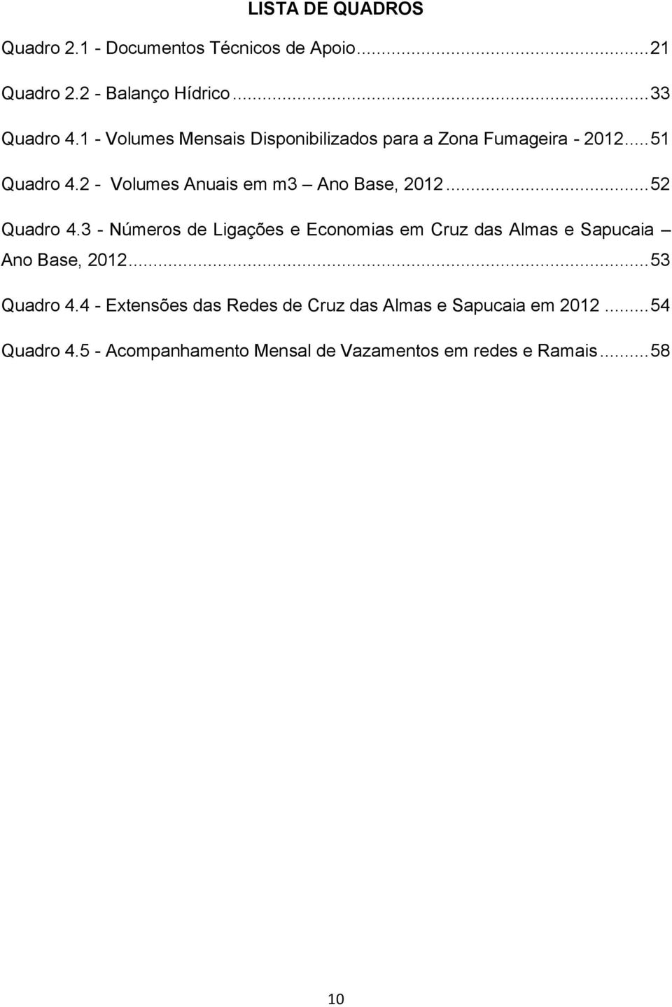 .. 52 Quadro 4.3 - Números de Ligações e Economias em Cruz das Almas e Sapucaia Ano Base, 2012... 53 Quadro 4.