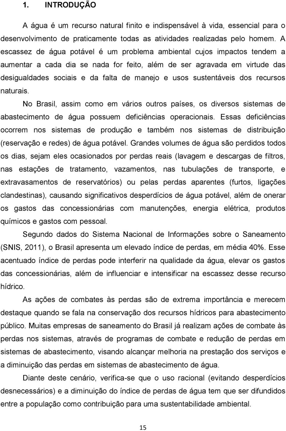 sustentáveis dos recursos naturais. No Brasil, assim como em vários outros países, os diversos sistemas de abastecimento de água possuem deficiências operacionais.