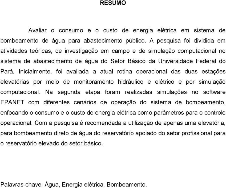 Inicialmente, foi avaliada a atual rotina operacional das duas estações elevatórias por meio de monitoramento hidráulico e elétrico e por simulação computacional.