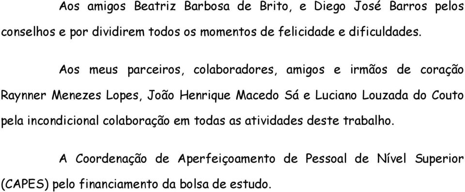 Aos meus parceiros, colaboradores, amigos e irmãos de coração Raynner Menezes Lopes, João Henrique Macedo Sá e