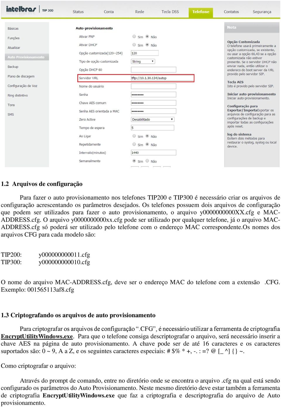 cfg pode ser utilizado por qualquer telefone, já o arquivo MAC- ADDRESS.cfg só poderá ser utilizado pelo telefone com o endereço MAC correspondente.